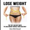 Lose Weight: The Top 100 Best Ways To Lose Weight Quickly and Healthily (Lose Weight Fast & Naturally Through Diet Exercise) view 1