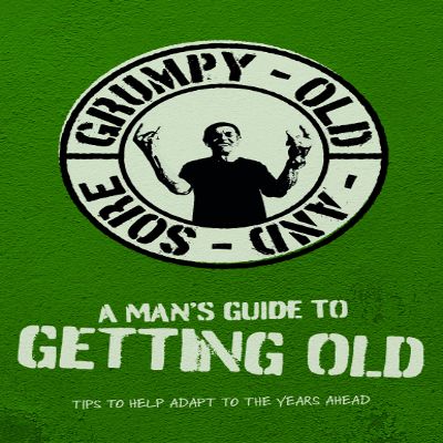 A Man's Guide To Getting Old - Angry, Old & Sore