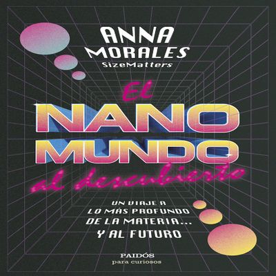 El nanomundo al descubierto: Un viaje a lo ms profundo de la materia... y al futuro (Para curiosos)