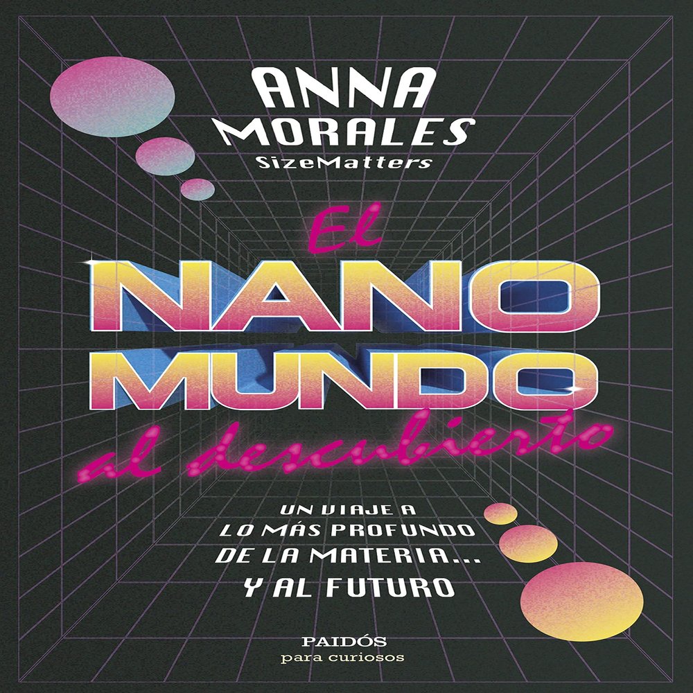 El nanomundo al descubierto: Un viaje a lo ms profundo de la materia... y al futuro (Para curiosos)