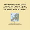 The 2013 Import and Export Market for Toilet or Facial Tissue Paper Stock and Towel or Napkin Stock in Europe view 1