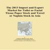 The 2013 Import and Export Market for Toilet or Facial Tissue Paper Stock and Towel or Napkin Stock in Asia view 1