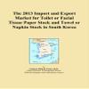 The 2013 Import and Export Market for Toilet or Facial Tissue Paper Stock and Towel or Napkin Stock in South Korea view 1