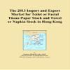 The 2013 Import and Export Market for Toilet or Facial Tissue Paper Stock and Towel or Napkin Stock in Hong Kong view 1