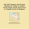 The 2013 Import and Export Market for Toilet or Facial Tissue Paper Stock and Towel or Napkin Stock in Belgium view 1