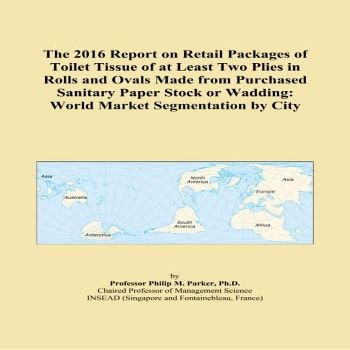 The 2016 Report on Retail Packages of Toilet Tissue of at Least Two Plies in Rolls and Ovals Made from Purchased Sanitary Paper Stock or Wadding: World Market Segmentation by City