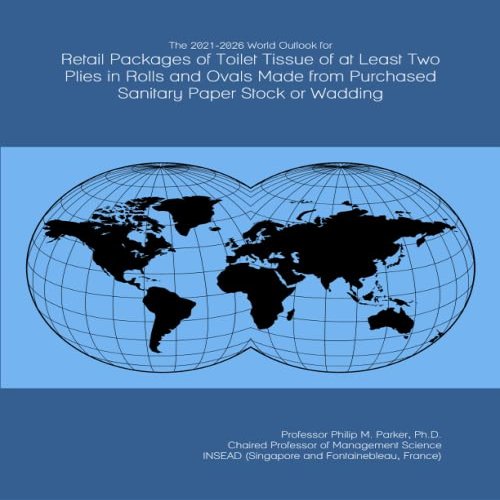 The 2021-2026 World Outlook for Retail Packages of Toilet Tissue of at Least Two Plies in Rolls and Ovals Made from Purchased Sanitary Paper Stock or Wadding