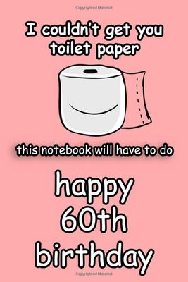 i couldn't get you toilet paper happy 60th birthday: happy quarantine birthday gift for women and men /funny journal gifts for 60 years old/toilet paper shortage 2020