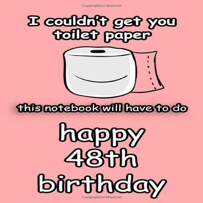 i couldn't get you toilet paper Happy 48th Birthday: Happy quarantine Birthday gift for Women and Men /funny journal gifts for years old/toilet paper shortage 2020