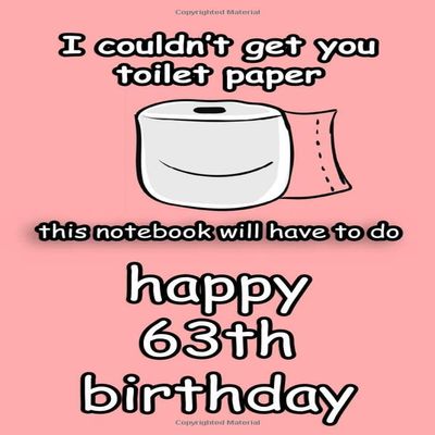 i couldn't get you toilet paper happy 63th birthday: happy quarantine birthday gift for women and men /funny journal gifts for 63 years old/toilet paper shortage 2020