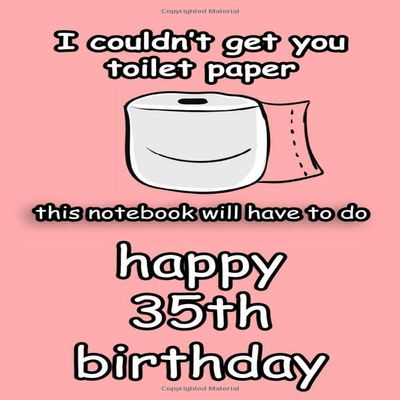 i couldn't get you toilet paper Happy 35th Birthday: Happy quarantine Birthday gift for Women and Men /funny journal gifts for years old/toilet paper shortage 2020