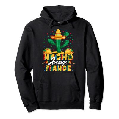 Cinco De Mayo Nacho Average Fiance Nachos Lover Pullover Hoodie