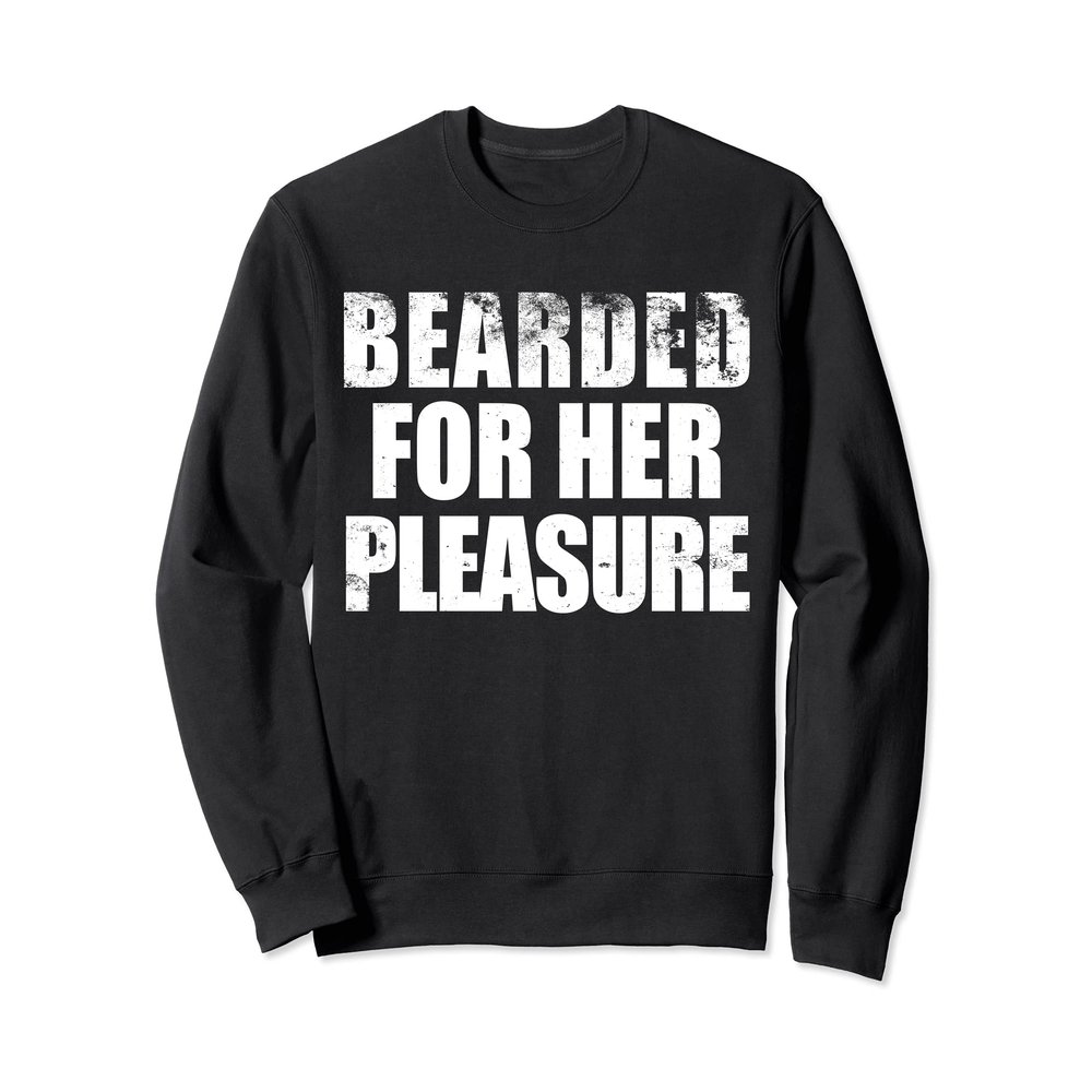 Bearded For Her pleasure Beard Facial Hair Husband Boyfriend Sweatshirt