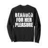 Bearded For Her pleasure Beard Facial Hair Husband Boyfriend Sweatshirt view 1