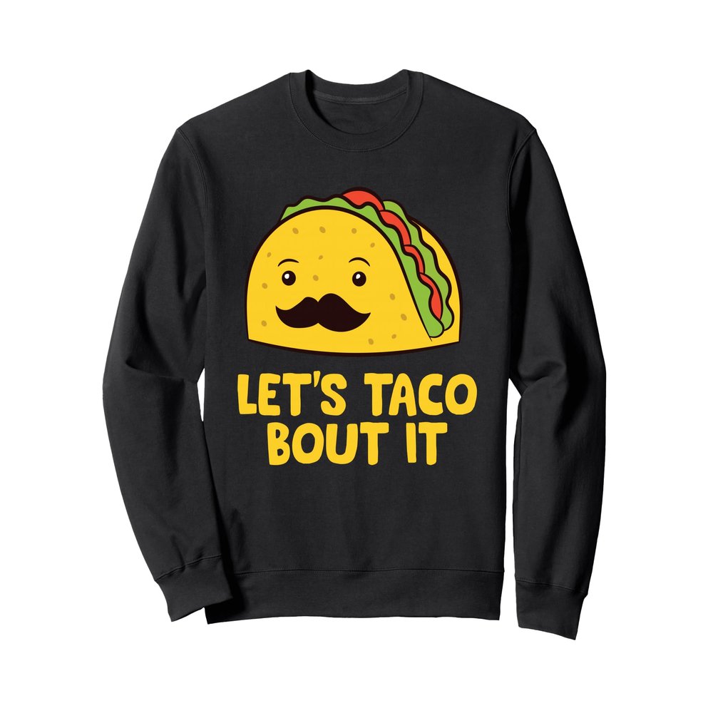 Let's Taco Bout It Mexican Tacos Sweatshirt