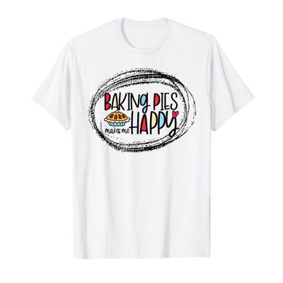 Baking Pies Makes Me Happy Baker Bakery T-Shirt