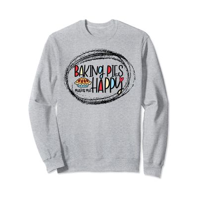 Baking Pies Makes Me Happy Baker Bakery Sweatshirt