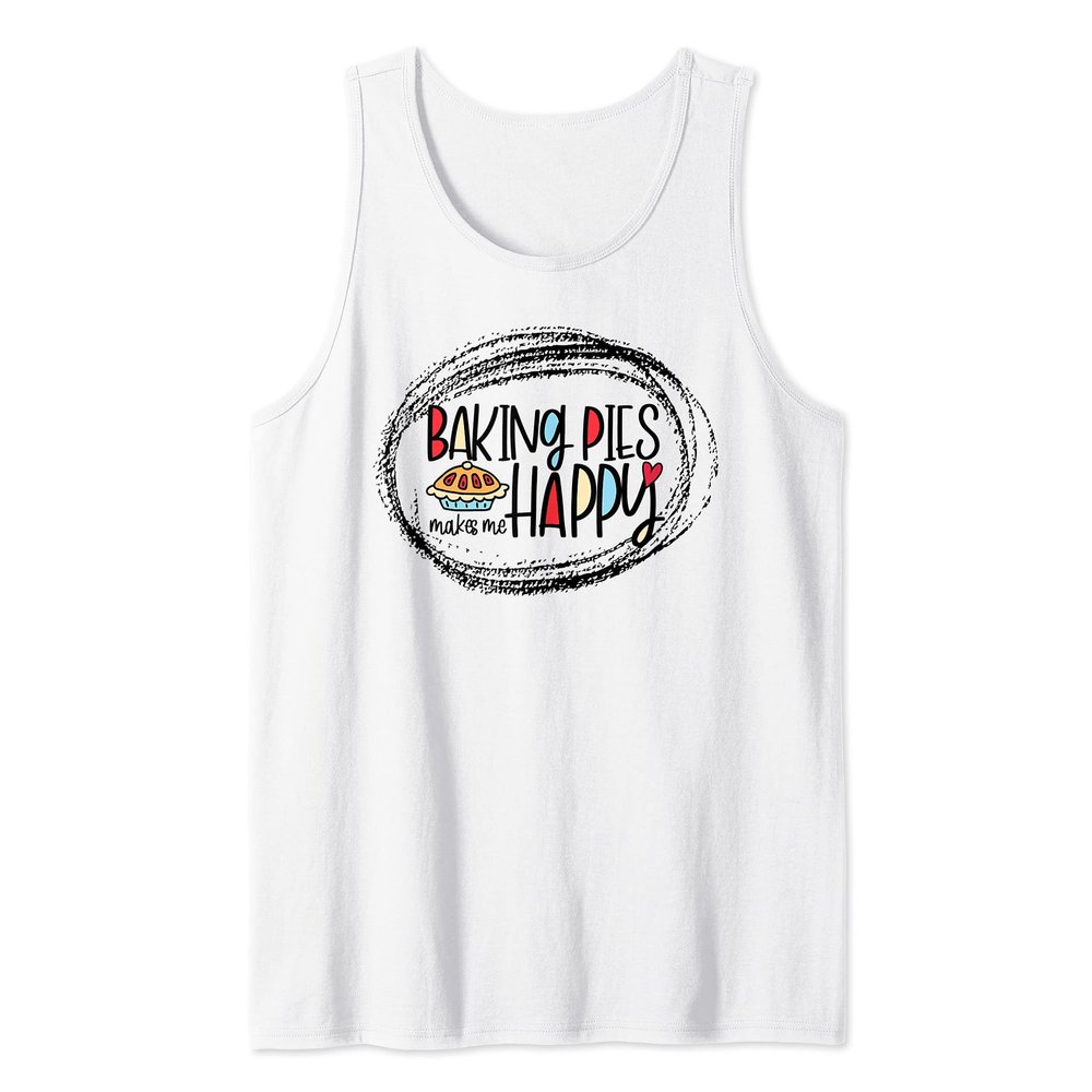 Baking Pies Makes Me Happy Baker Bakery Tank Top