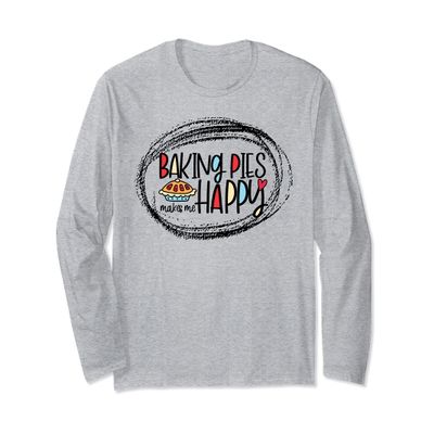 Baking Pies Makes Me Happy Baker Bakery Long Sleeve T-Shirt