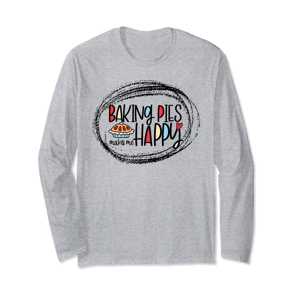 Baking Pies Makes Me Happy Baker Bakery Long Sleeve T-Shirt