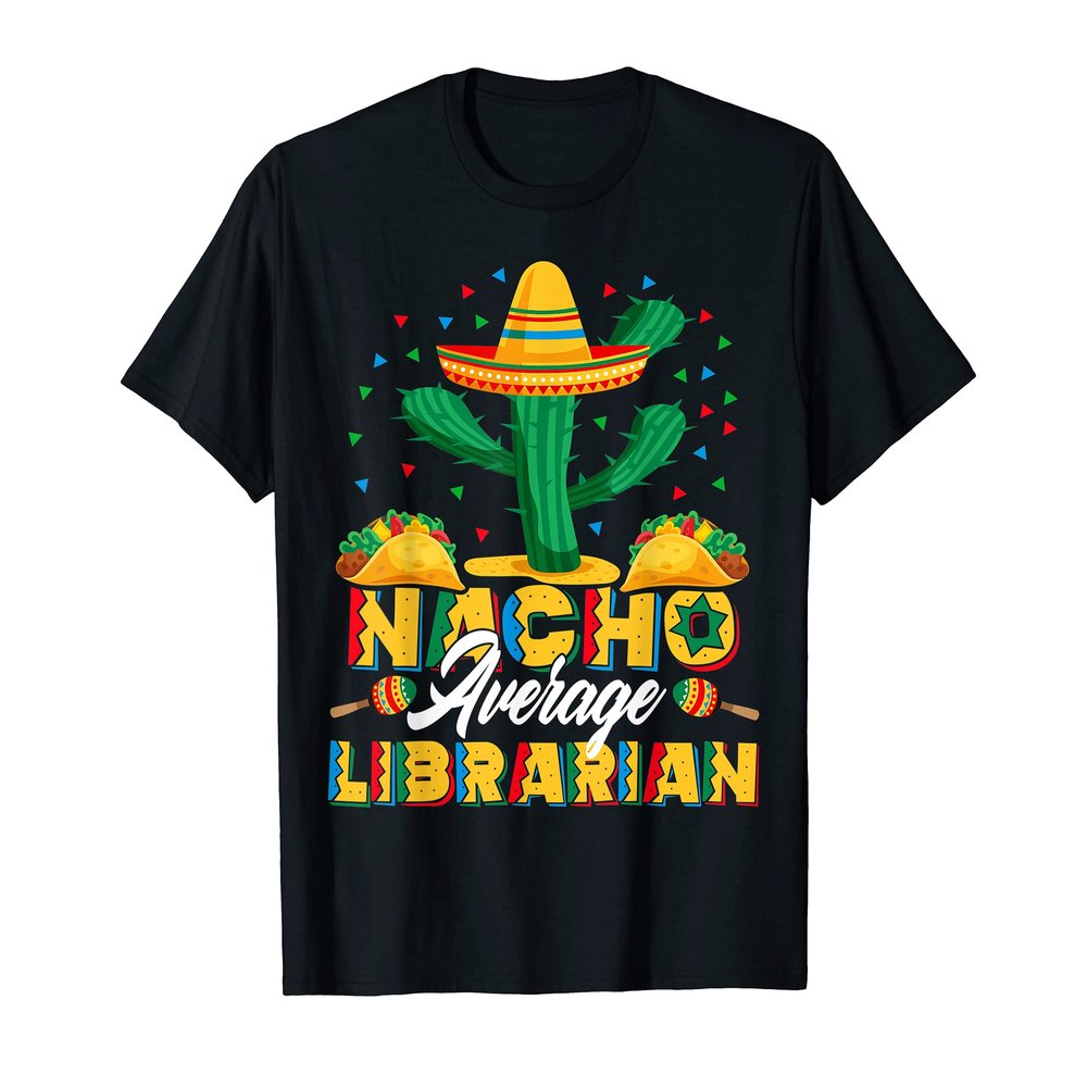 Cinco De Mayo Nacho Average Librarian Nachos Lover T-Shirt