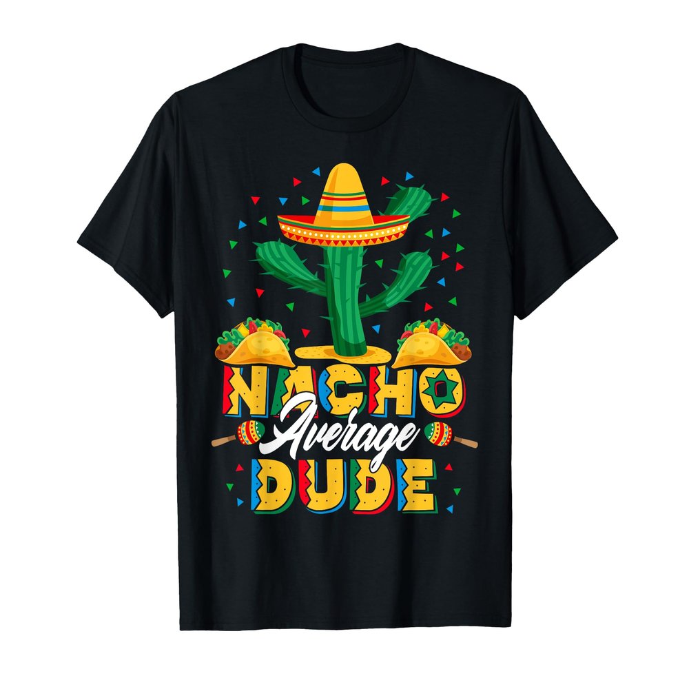 Cinco De Mayo Nacho Average Dude Nachos Lover T-Shirt