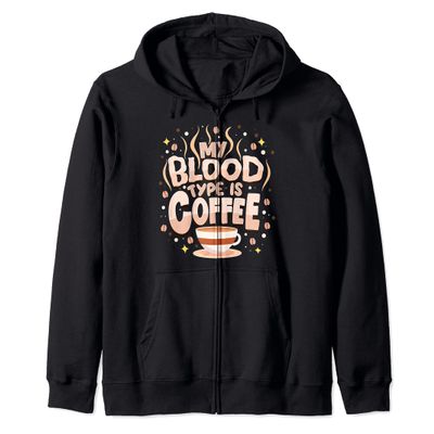 My Blood Type is Coffee - Good Morning Caffeine Zip Hoodie
