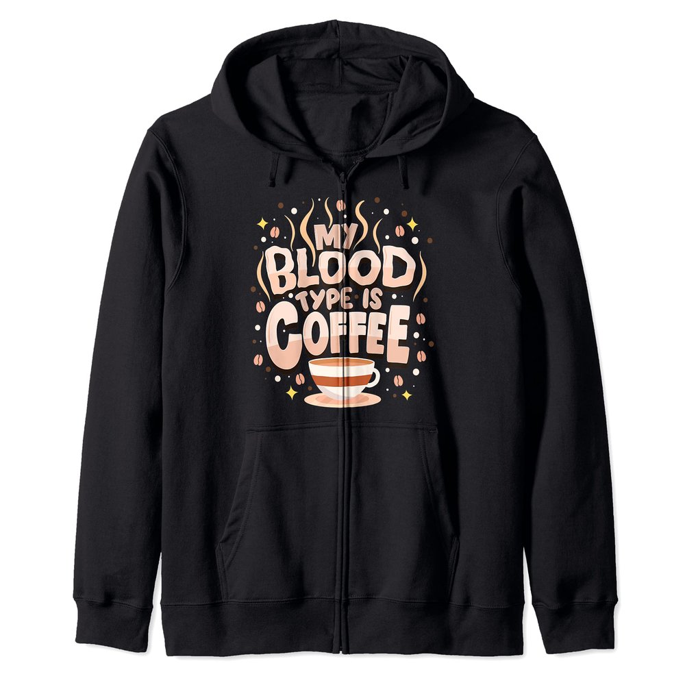 My Blood Type is Coffee - Good Morning Caffeine Zip Hoodie