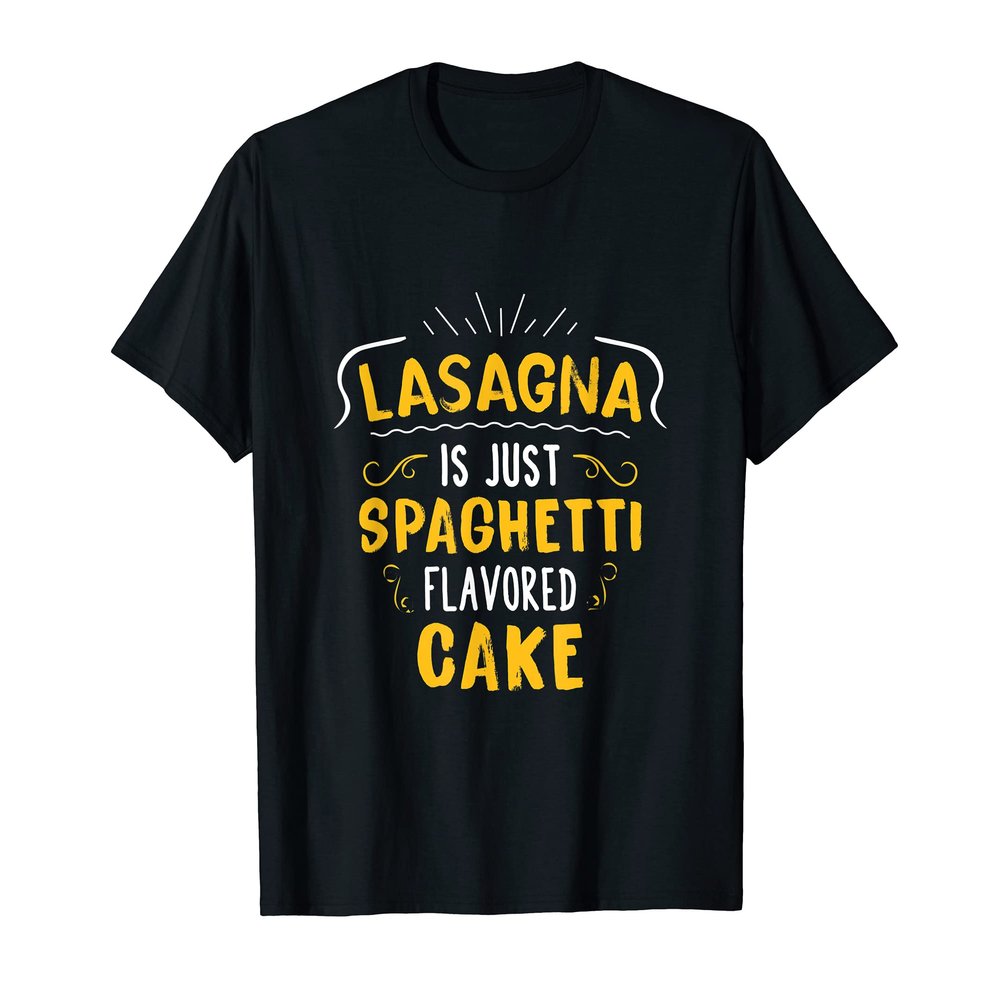 Lasagna Is Just Spaghetti Flavored Cake T-Shirt