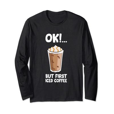 Ok But First Iced Coffee Love Iced Coffee Long Sleeve T-Shirt