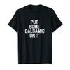 Balsamic Vinegar Lover Put Some Balsamic On It T-Shirt