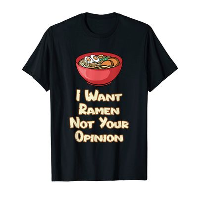I Want Ramen Not Your Opinion Food Soup Japanese Noodles T-Shirt