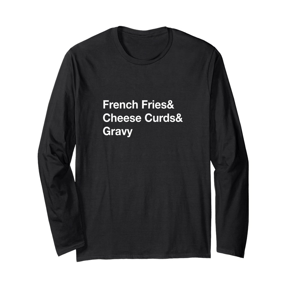 Poutine French Fries & Cheese Curds & Gravy Long Sleeve T-Shirt