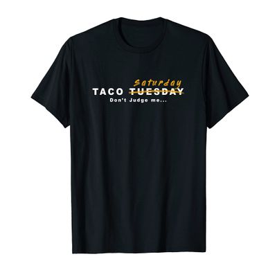 Taco Tuesday Scratch That Taco Saturday Don't Judge Me T-Shirt