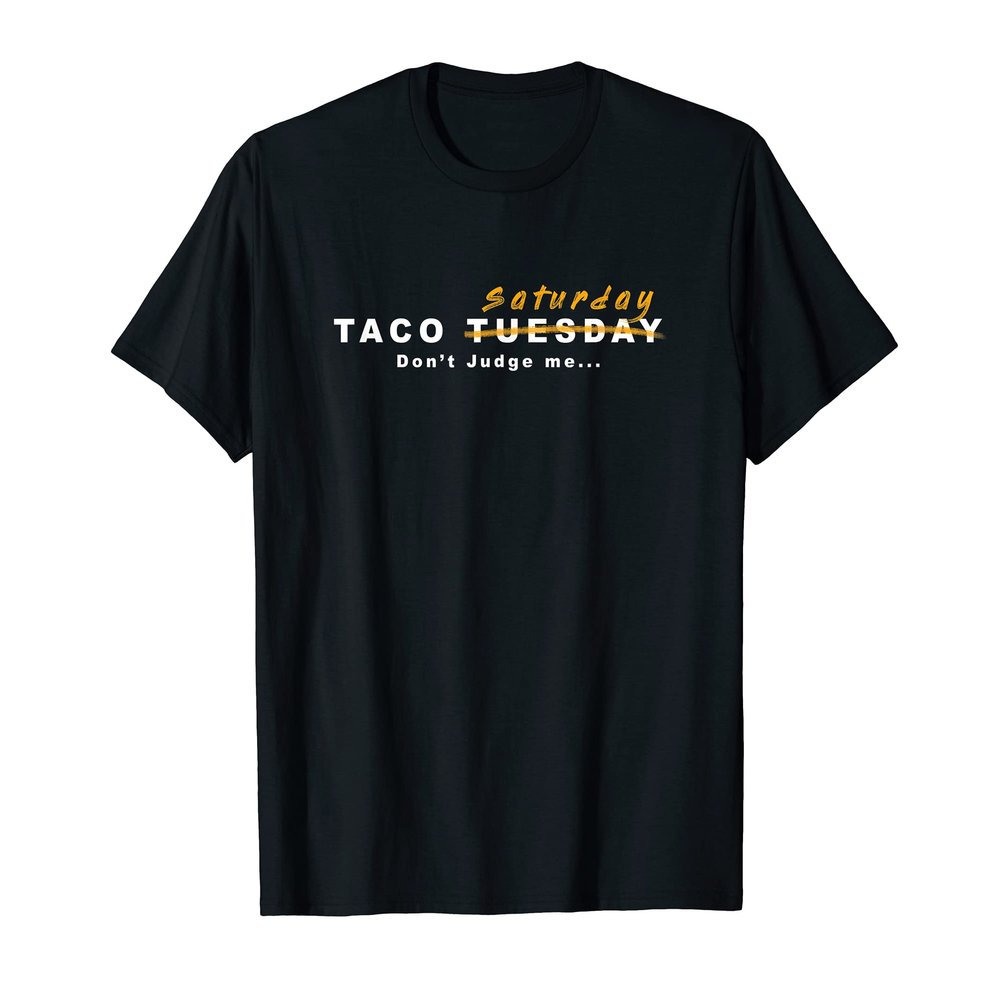 Taco Tuesday Scratch That Taco Saturday Don't Judge Me T-Shirt