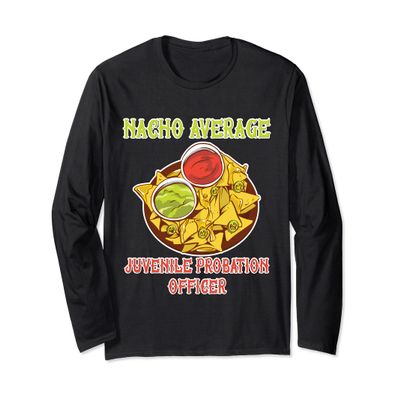 Nacho Average Juvenile Probation Officer Chips Cheese Salsa Long Sleeve T-Shirt