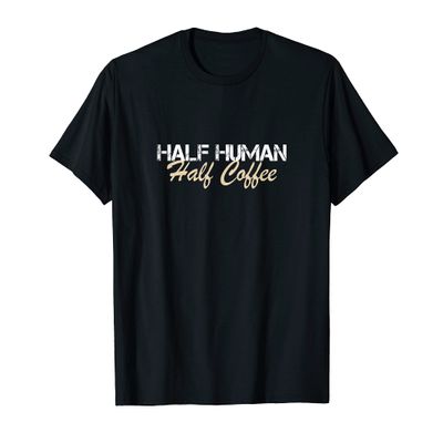 Half Human Half Coffee. Love Coffee T-Shirt