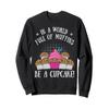 In a world full of muffins. Be a baker of Sweatshirt view 1