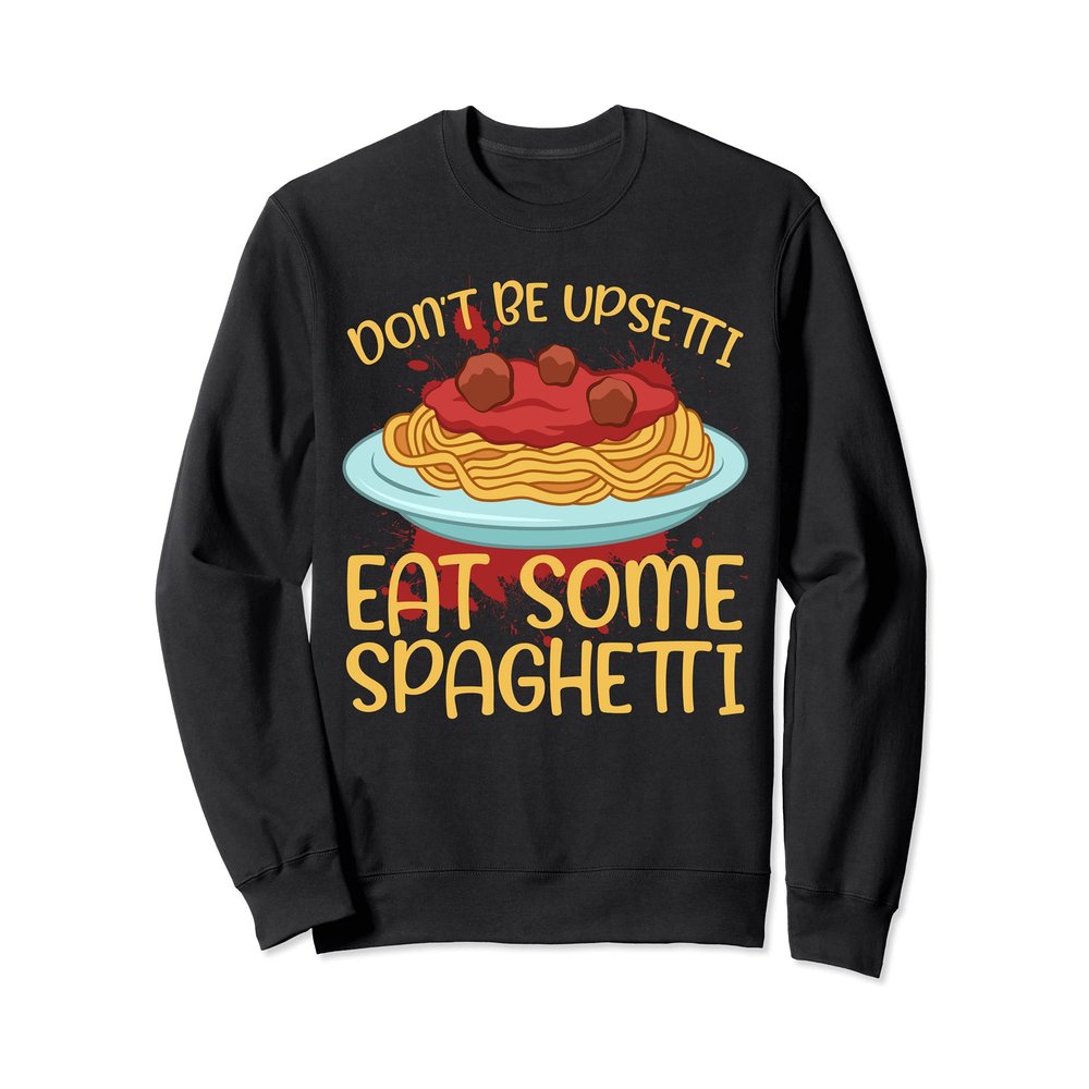 Doin't Be Upsetti Eat Some Spaghetti Meatballs Tomato Sauce Sweatshirt
