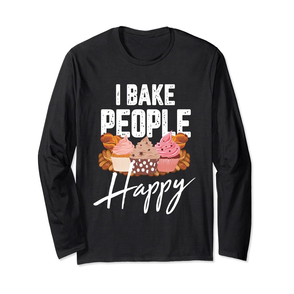 I Bake People Happy Cake And Cookies Baking Gift For A Baker Long Sleeve T-Shirt