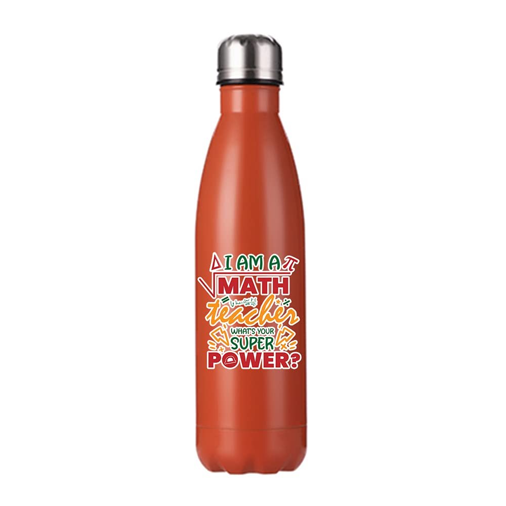 Teachers Gift - I am A Math Teacher What's your Super Power Birthday Gift End of Term Thanks-Giving 500 ML-17 OZ Double Walled Insulated Stainless Steel Cola Bottle. (Orange)