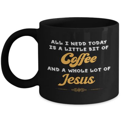 All I Need Is A Little Bit Of Coffee And A Whole Lot Of Jesus