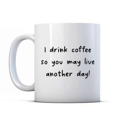 Make It Love It Sell It - I Drink Coffee So You May Live Another Day - Caffeinated Gift Mug, Ceramic, 11fl oz