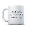 Make It Love It Sell It - I Drink Coffee So You May Live Another Day - Caffeinated Gift Mug, Ceramic, 11fl oz view 1