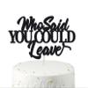 Who Said You Could Leave Cake Topper Retirement Cake Topper Retirement Cake Decoration Retired Party Black Cake Decoration Supplies Going Away, Goodbye, Farewell Party Decorations view 3