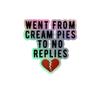 Funny Saying Went from Cream Pies to No Replies Humor Novelty Mom Sarcastic 6 view 1